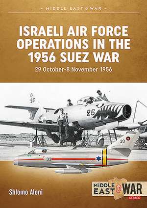 Israeli Air Force Operations in the 1956 Suez War de Shlomo Aloni