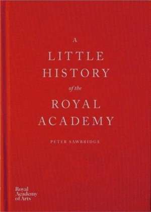 LITTLE HISTORY OF THE ROYAL ACADEMY de Peter Sawbridge