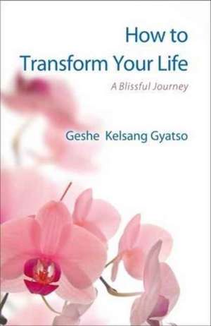 How to Transform Your Life de Geshe Kelsang Gyatso