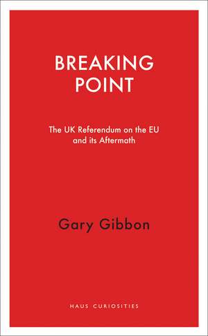 Breaking Point: The UK Referendum on the EU and Its Aftermath de Gary Gibbon