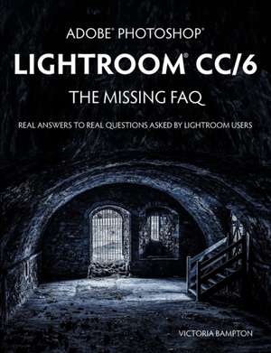 Adobe Photoshop Lightroom CC/6 - The Missing FAQ - Real Answers to Real Questions Asked by Lightroom Users de Victoria Bampton