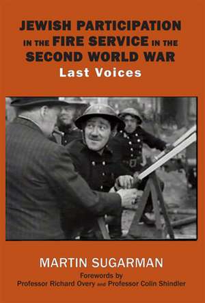 Jewish Participation in the Fire Service in the Second World War: Last Voices de Martin Sugarman