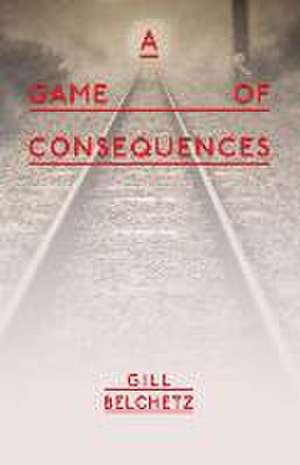 A Game of Consequences: A Long Loving Journey de Gill Belchetz