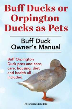 Buff Ducks or Buff Orpington Ducks as Pets. Buff Duck Owner's Manual. Buff Orpington Duck Pros and Cons, Care, Housing, Diet and Health All Included.: Ocicats. Ocicat Owner's Manual. Ocicat Cats Care, Personality, Grooming, Health, Training, Costs and Feeding All Inclu de Roland Ruthersdale