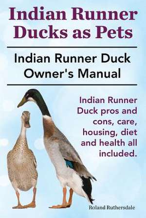 Indian Runner Ducks as Pets. Indian Runner Duck Pros and Cons, Care, Housing, Diet and Health All Included.