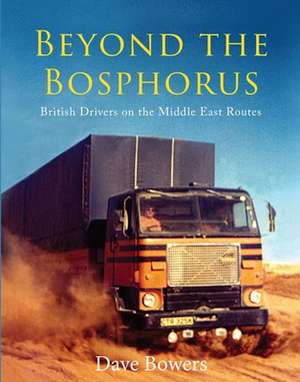 Beyond the Bosphorus: British Drivers on the Middle East Routes de Dave Bowers