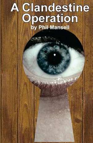 A Clandestine Operation de Phil Mansell