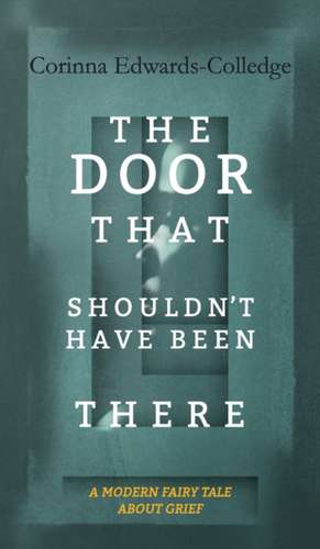 The Door That Shouldn't Have Been There de Corinna Edwards-Colledge