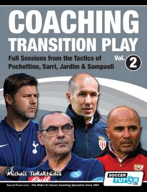 Coaching Transition Play Vol.2 - Full Sessions from the Tactics of Pochettino, Sarri, Jardim & Sampaoli de Michail Tsokaktsidis