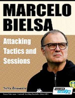 Marcelo Bielsa - Attacking Tactics and Sessions de Athanasios Terzis