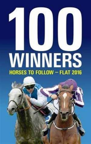 100 Winners: Horses to Follow Flat 2016 de RODNEY PETTINGA