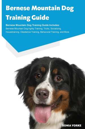 Bernese Mountain Dog Training Guide Bernese Mountain Dog Training Guide Includes de Sonia Yorke