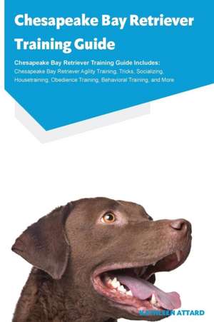 Chesapeake Bay Retriever Training Guide Chesapeake Bay Retriever Training Guide Includes de Kathleen Attard