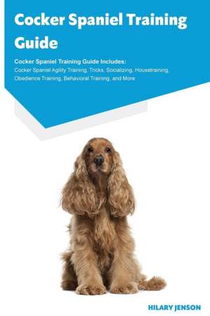 Cocker Spaniel Training Guide Cocker Spaniel Training Guide Includes de Hilary Jenson