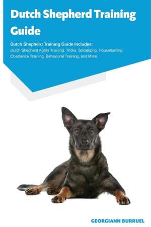 Dutch Shepherd Training Guide Dutch Shepherd Training Guide Includes de Georgiann Burruel