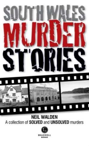 South Wales Murder Stories: Recalling the Events of Some of South Wales de Neil Walden