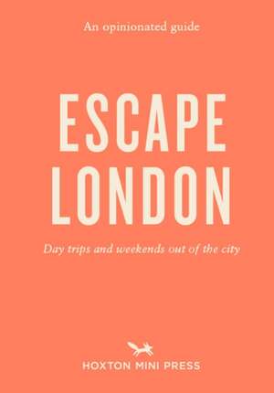 An Opinionated Guide: Escape London: Day trips and weekends out of the city de Sonya Barber