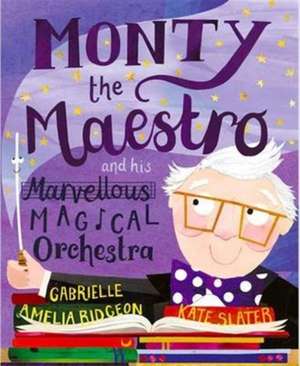 Monty the Maestro and His Marvellous Magical Orchestra de Gabrielle Amelia Ridgeon