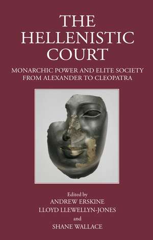 The Hellenistic Court: Monarchic Power and Elite Society from Alexander to Cleopatra de Andrew Erskine