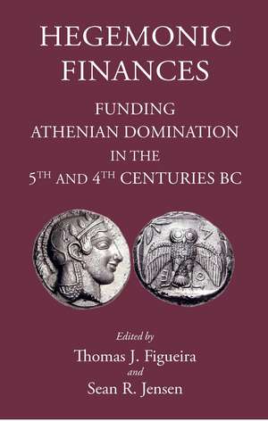 Hegemonic Finances: Funding Athenian Domination in the 5th Centuries BC de Sean R. Jensen