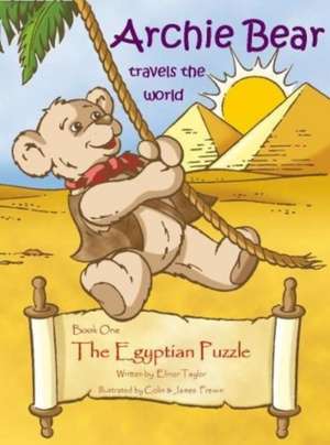 Archie Bear Travels The World: The Egyptian Puzzle de Elinor Taylor