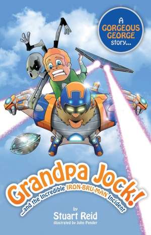 Grandpa Jock and the Incredible Iron-Bru-Man Incident de Stuart Reid