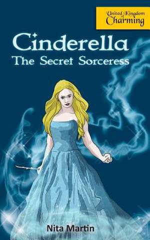 Cinderella the Secret Sorceress de Nita Martin