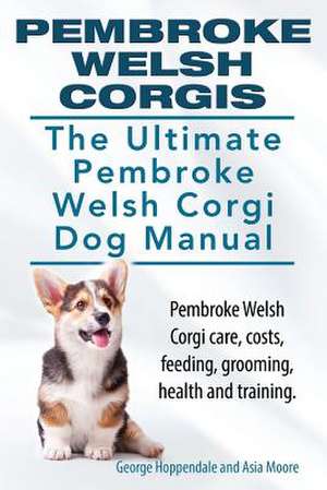 Pembroke Welsh Corgis. the Ultimate Pembroke Welsh Corgi Dog Manual. Pembroke Welsh Corgi Care, Costs, Feeding, Grooming, Health and Training. de George Hoppendale