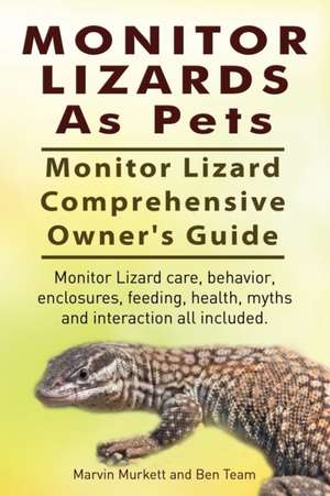 Monitor Lizards as Pets. Monitor Lizard Comprehensive Owner's Guide. Monitor Lizard Care, Behavior, Enclosures, Feeding, Health, Myths and Interaction: A World War Two Chronicle de Marvin Murkett