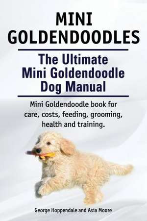 Mini Goldendoodles. the Ultimate Mini Goldendoodle Dog Manual. Miniature Goldendoodle Book for Care, Costs, Feeding, Grooming, Health and Training.: A World War Two Chronicle de George Hoppendale