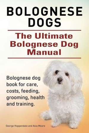 Bolognese Dogs. Ultimate Bolognese Dog Manual. Bolognese Dog Book for Care, Costs, Feeding, Grooming, Health and Training.: A World War Two Chronicle de George Hoppendale