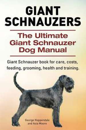 Giant Schnauzers. The Ultimate Giant Schnauzer Dog Manual. Giant Schnauzer book for care, costs, feeding, grooming, health and training. de George Hoppendale