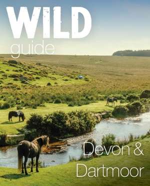 Start, D: Wild Guide Devon & Dartmoor