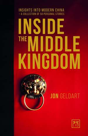 Inside the Middle Kingdom: Insights Into Modern China - A Collection of 50 Personal Stories de Jon Geldart