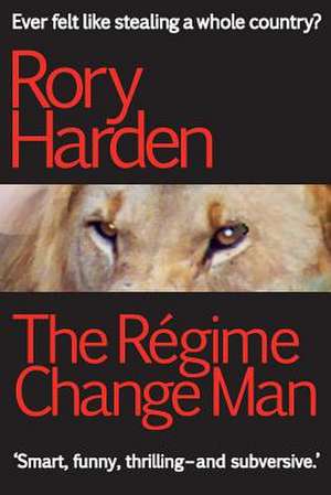 The Régime Change Man de Rory Harden