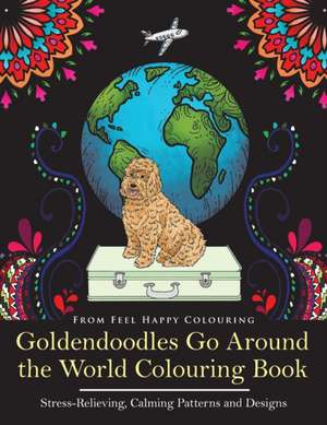 Goldendoodles Go Around the World Colouring Book de Feel Happy Colouring