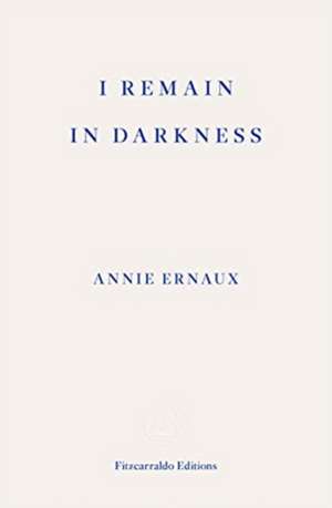 I Remain in Darkness de Annie Ernaux