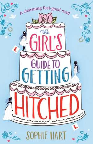 The Girl's Guide to Getting Hitched de Sophie Hart