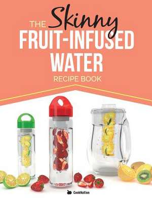 The Skinny Fruit-Infused Water Recipe Book de Cooknation