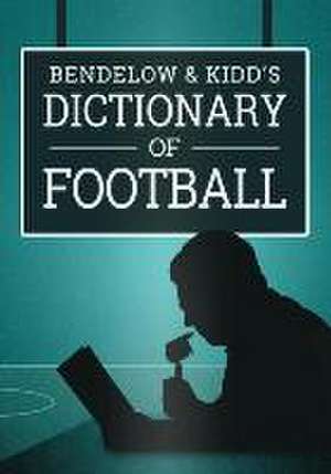 Bendelow and Kidd's Dictionary of Football de Ian Bendelow