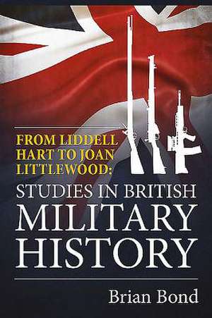 From Liddell Hart to Joan Littlewood de London King's College London King's College London King's College London King's College London King's College London King's College London King's College London King's College London King's College London King's College London) Bond, Professor of Military History Brian (King's College