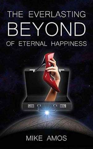 The Everlasting Beyond of Eternal Happiness de Mike Amos