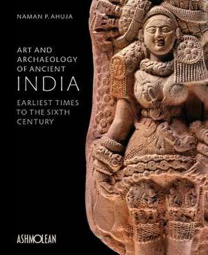 Art and Archaeology of Ancient India de Naman P. Ahujua