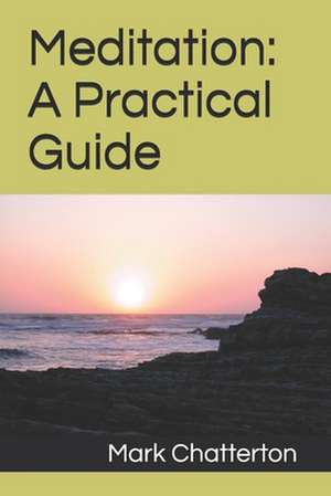 Meditation: A Practical Guide de Mark Chatterton