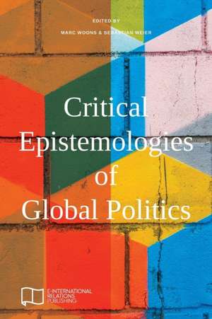 Critical Epistemologies of Global Politics de Marc Woons