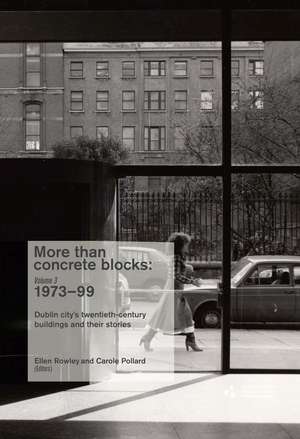 More Than Concrete Blocks: Dublin City’s Twentieth-Century Buildings and Their Stories, Volume III, 1973–1999 de Ellen Rowley