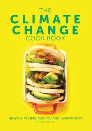 The Climate Change Cook Book: Healthy Recipes for You and Your Planet de Peter Taylor