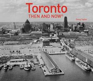 Toronto: Then and Now(r) de Doug Taylor