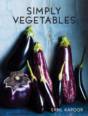 Simply Vegetables: Over 150 Modern Veggie Recipes de Sybil Kapoor