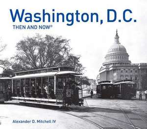 Washington, D.C.: Then and Now(r) de IV Mitchell, Alexander D.